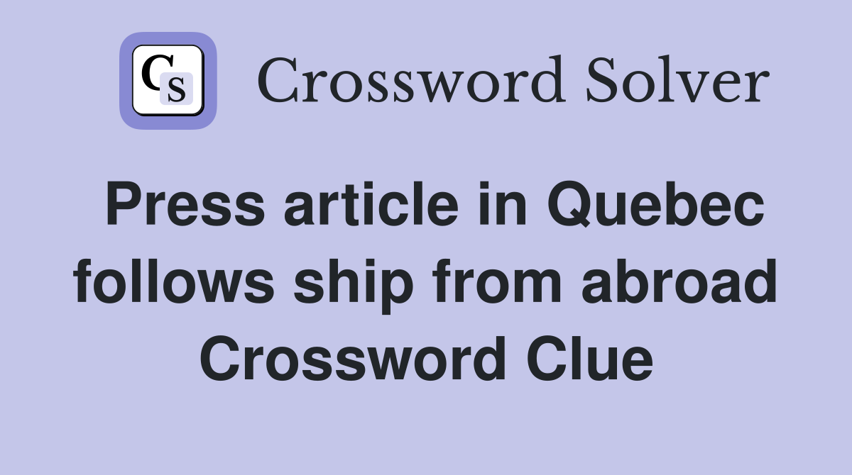 Press article in Quebec follows ship from abroad Crossword Clue