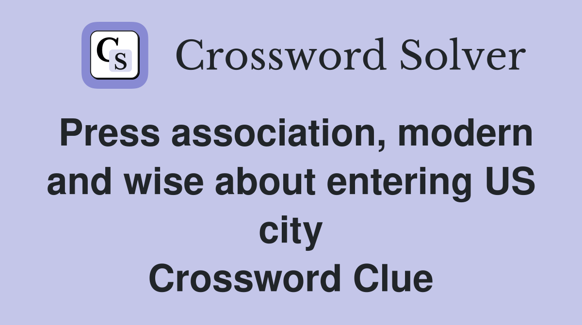 Press association, modern and wise about entering US city Crossword Clue