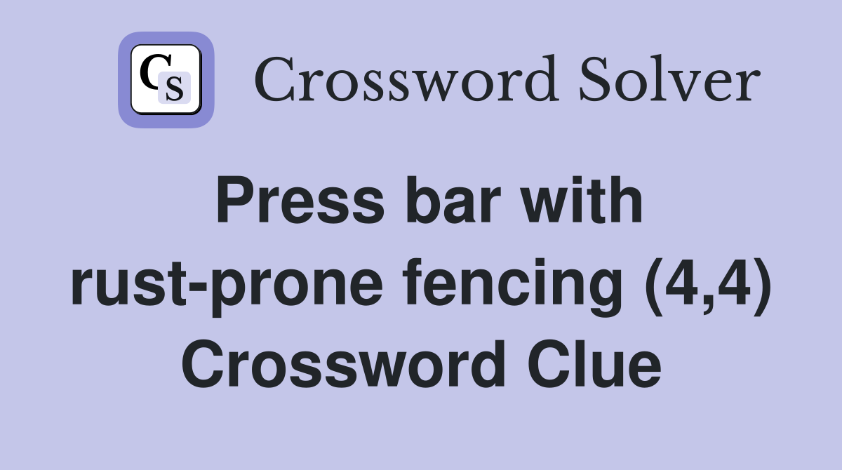 Press bar with rust-prone fencing (4,4) Crossword Clue