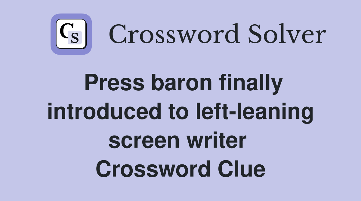 Press baron finally introduced to left-leaning screen writer  Crossword Clue