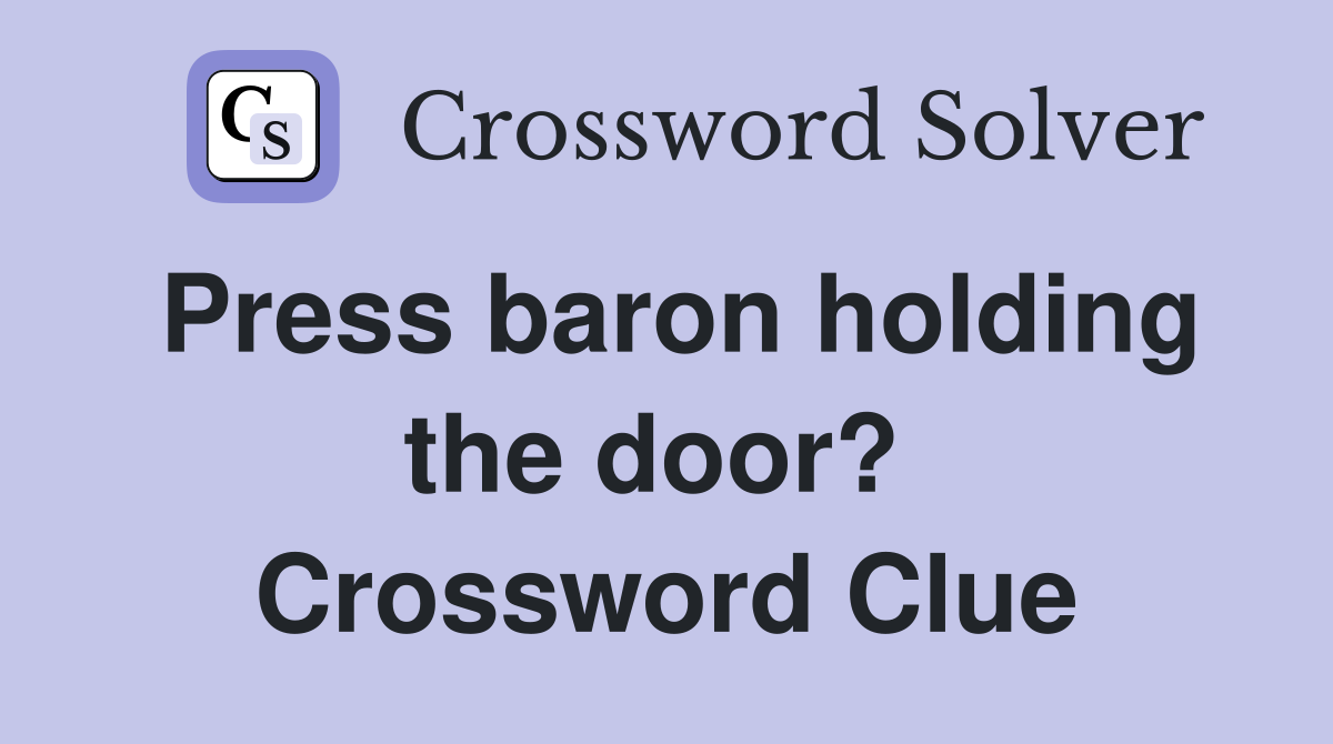 Press baron holding the door?  Crossword Clue