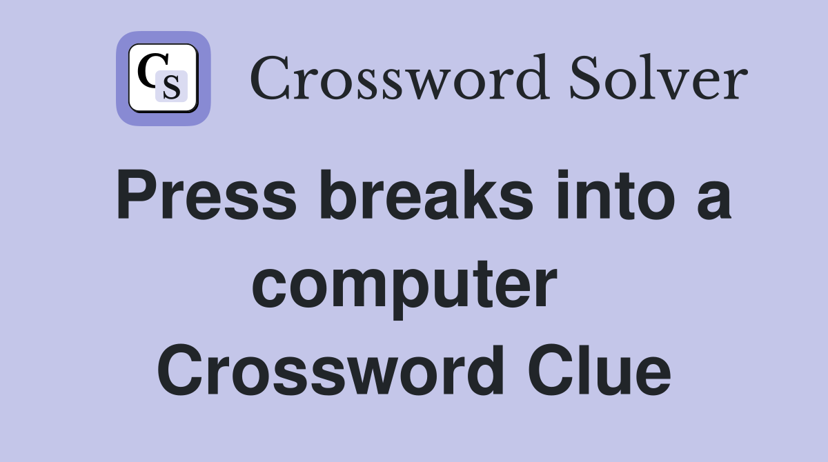 Press breaks into a computer  Crossword Clue