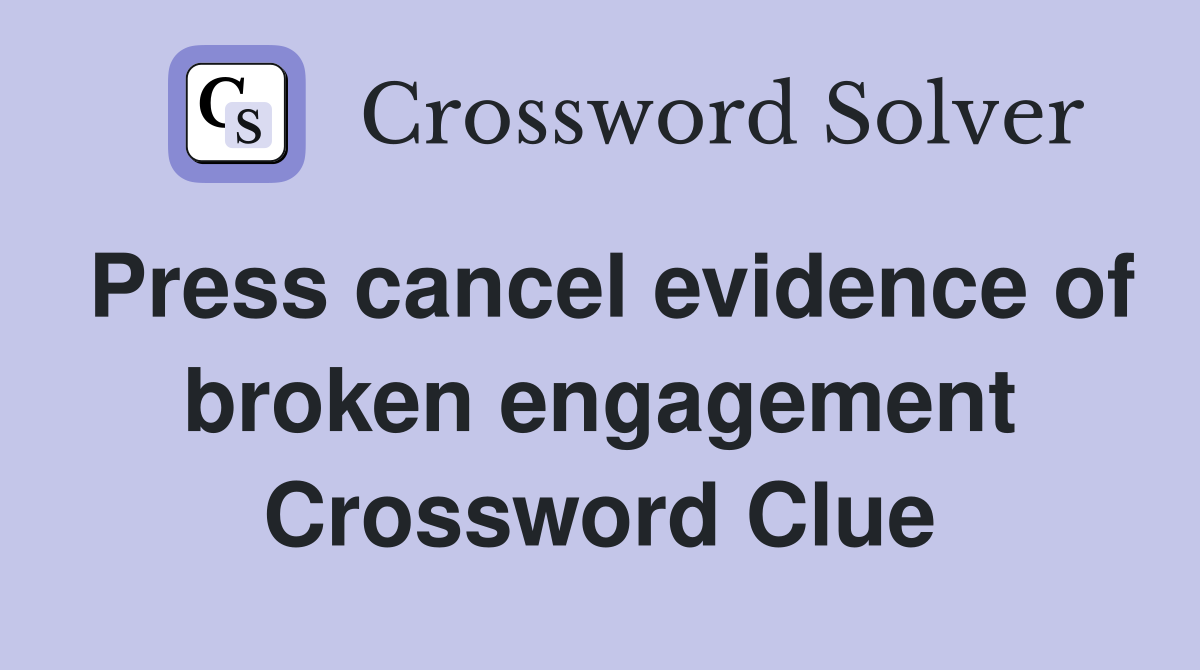 Press cancel evidence of broken engagement Crossword Clue