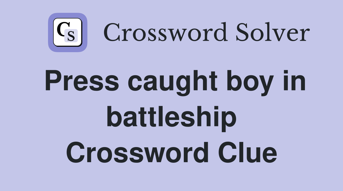Press caught boy in battleship Crossword Clue