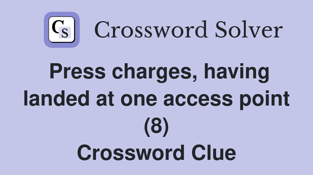 Press charges, having landed at one access point (8) Crossword Clue