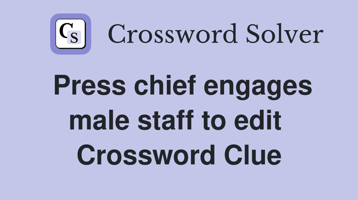 Press chief engages male staff to edit  Crossword Clue