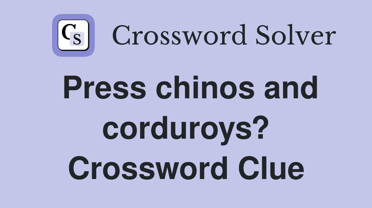 Press chinos and corduroys? Crossword Clue