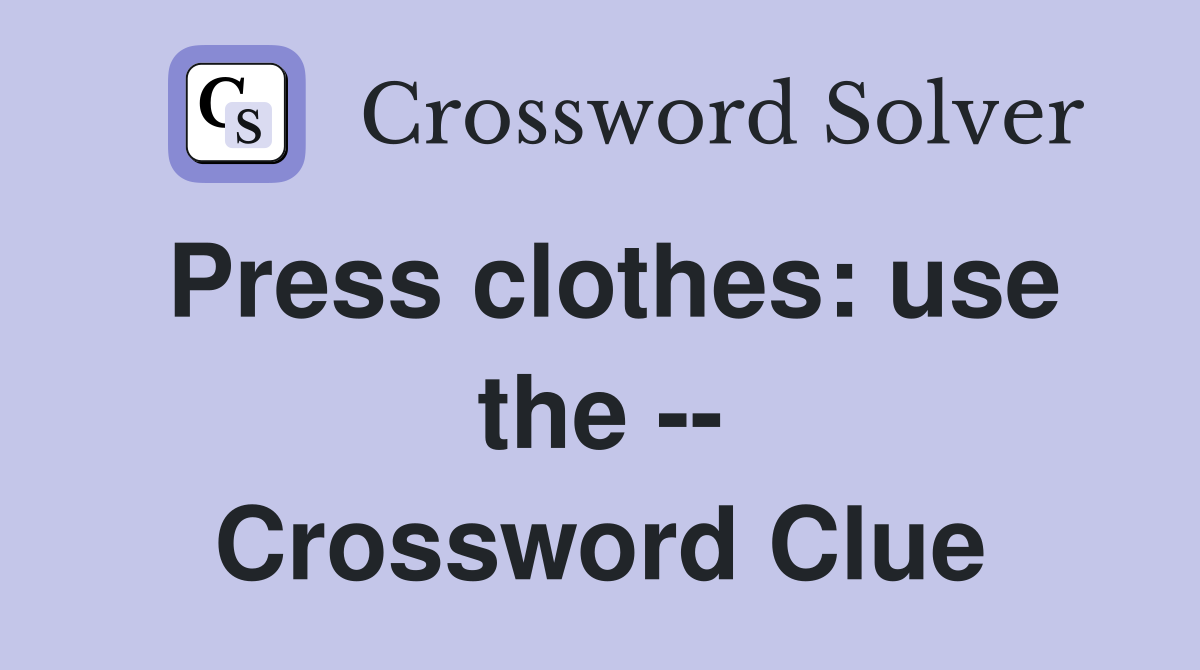 Press clothes: use the -- Crossword Clue