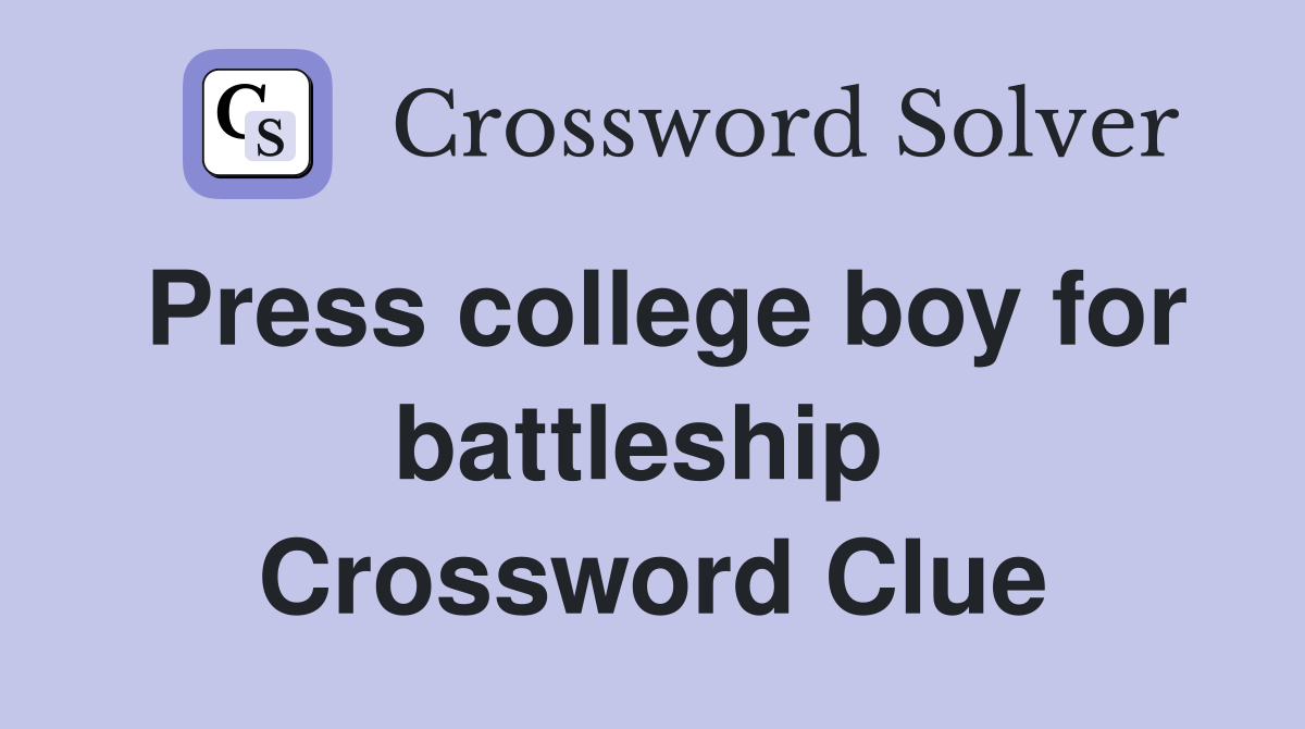 Press college boy for battleship  Crossword Clue