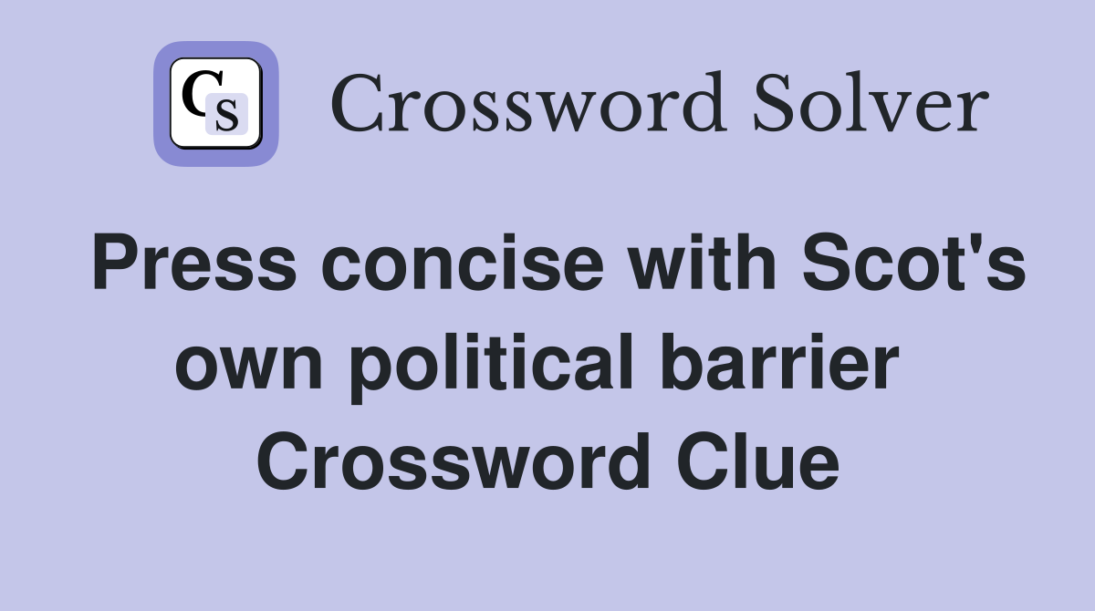 Press concise with Scot's own political barrier  Crossword Clue