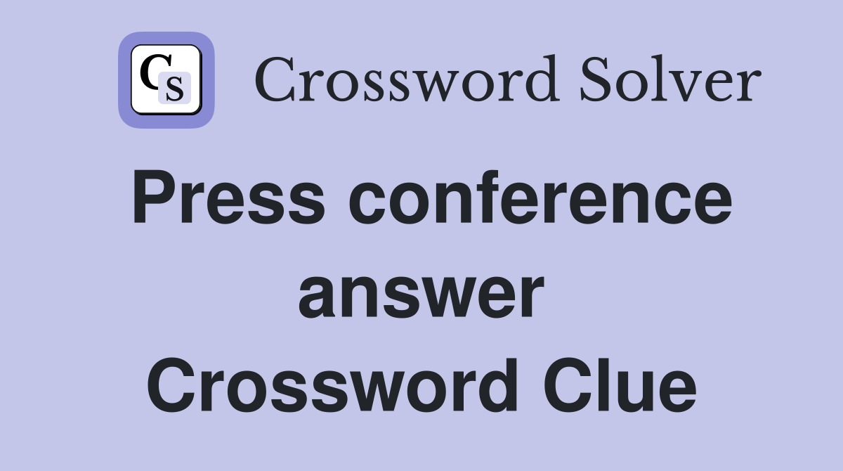 Press conference answer Crossword Clue