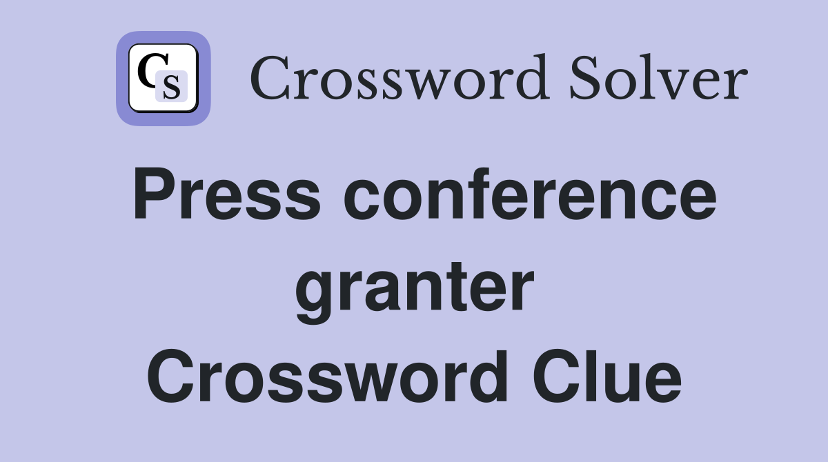 Press conference granter Crossword Clue