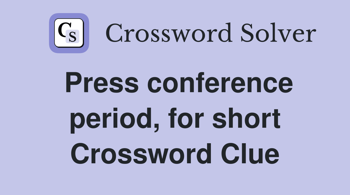 Press conference period, for short Crossword Clue