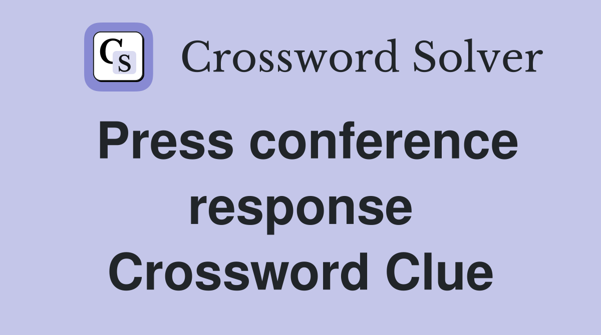 Press conference response Crossword Clue