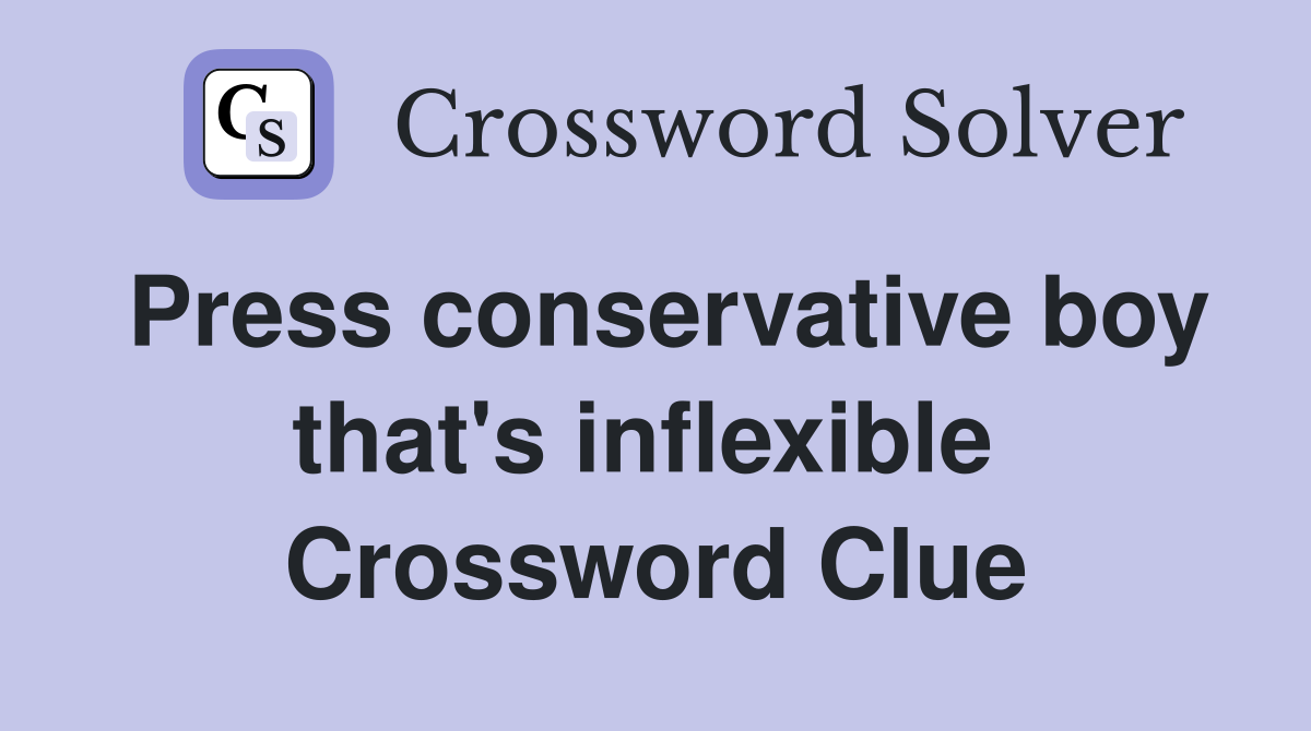 Press conservative boy that's inflexible  Crossword Clue
