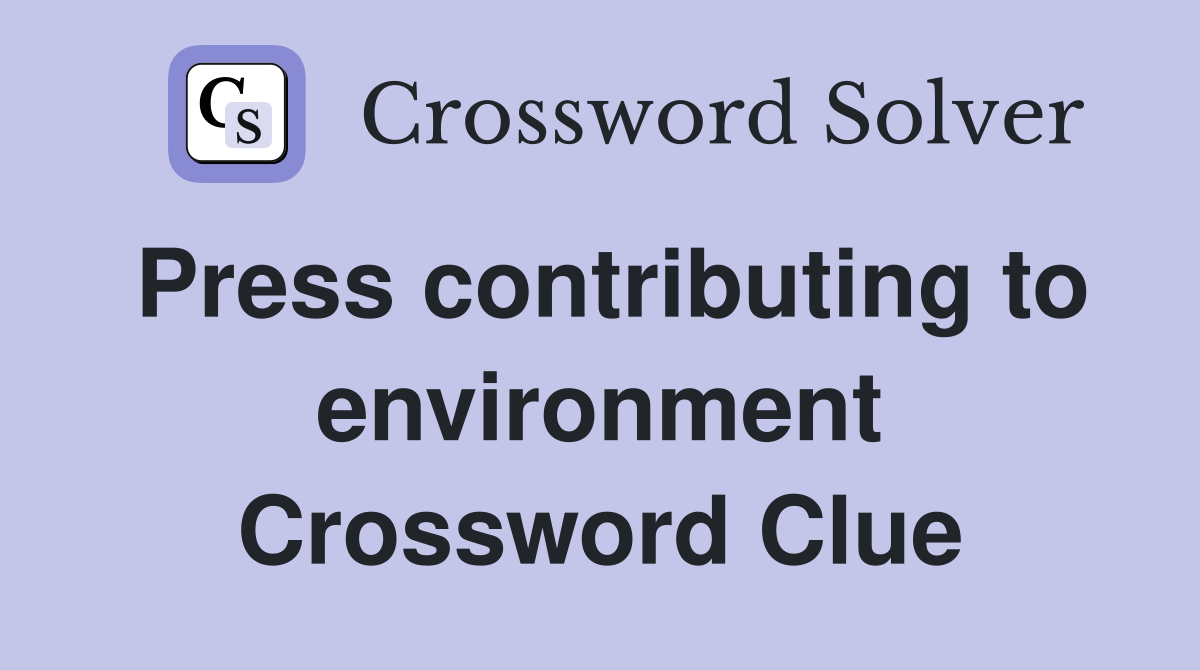 Press contributing to environment Crossword Clue