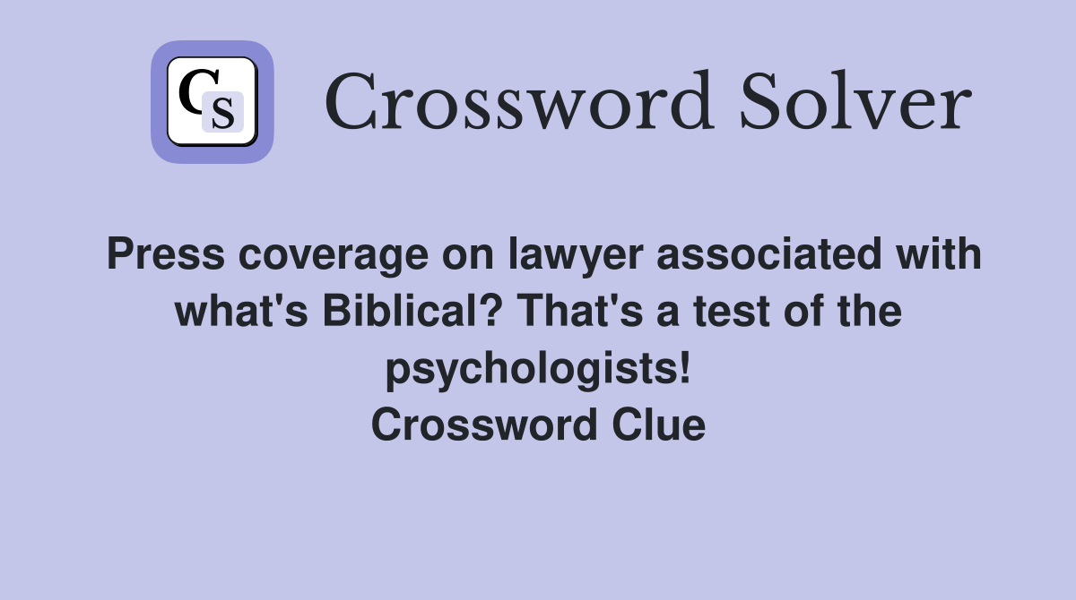 Press coverage on lawyer associated with what's Biblical? That's a test of the psychologists! Crossword Clue