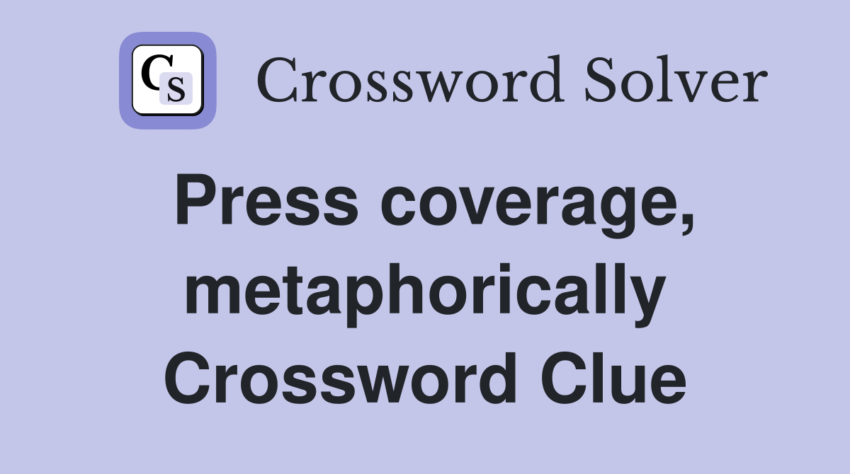 Press coverage, metaphorically Crossword Clue