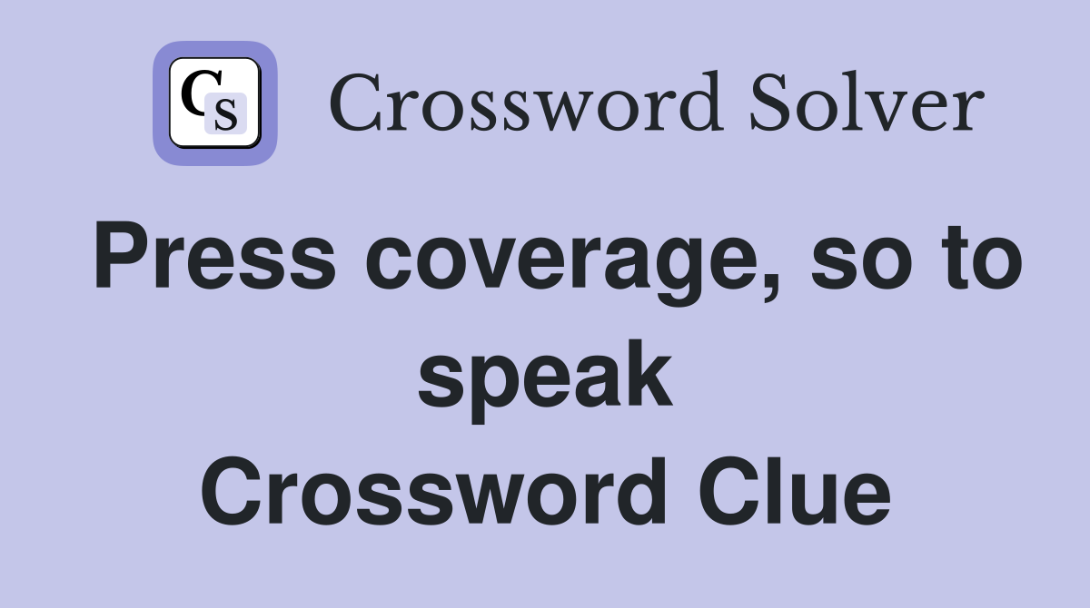 Press coverage, so to speak Crossword Clue