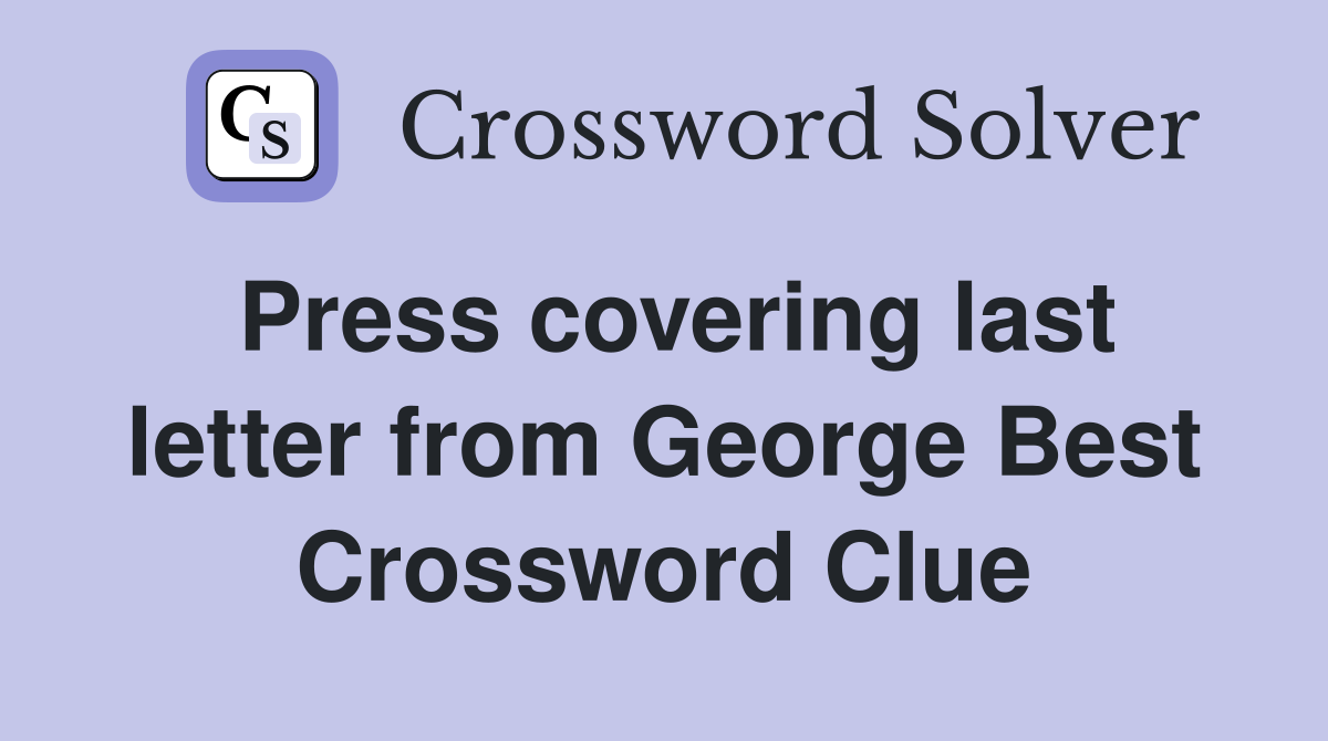 Press covering last letter from George Best Crossword Clue