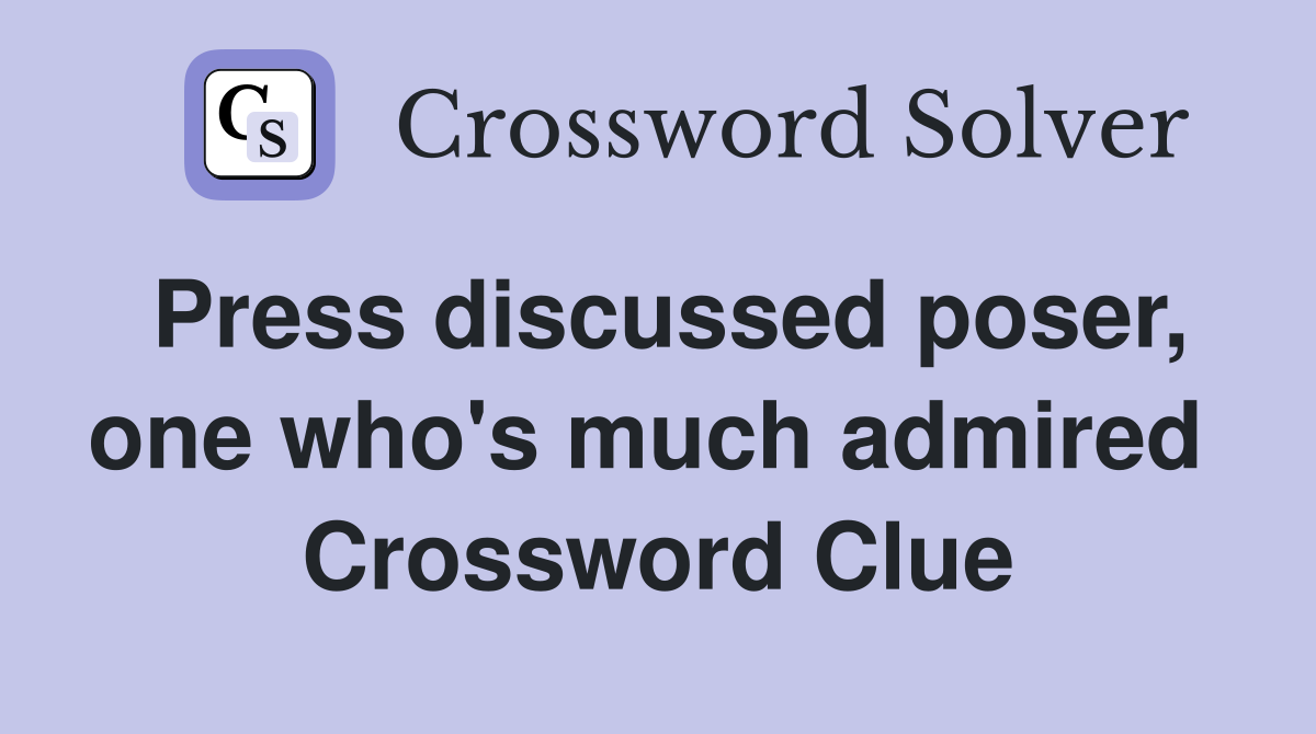 Press discussed poser, one who's much admired  Crossword Clue