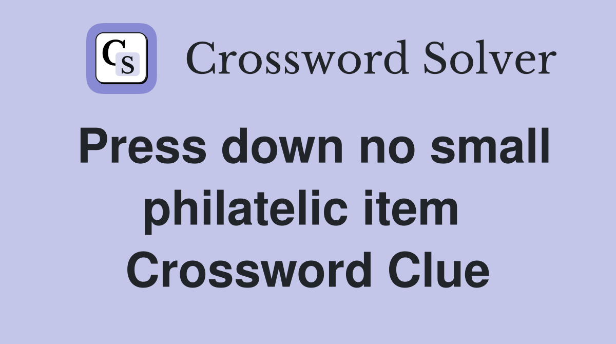 Press down no small philatelic item  Crossword Clue