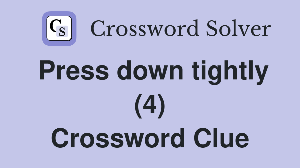 Press down tightly (4) Crossword Clue