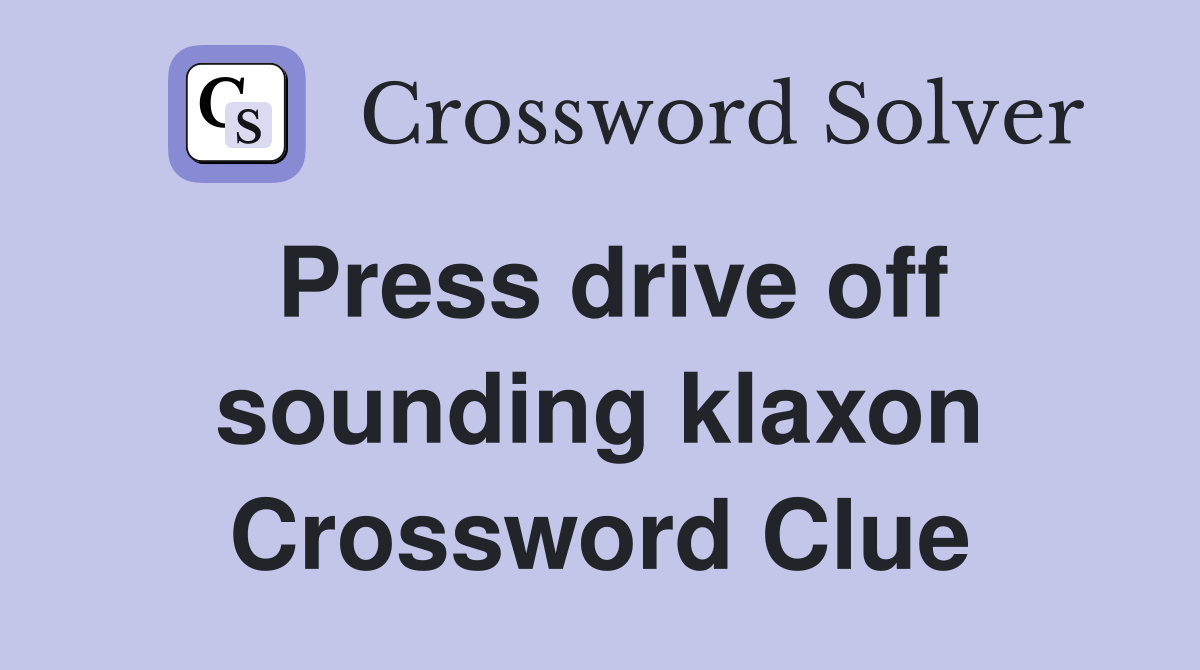 Press drive off sounding klaxon Crossword Clue