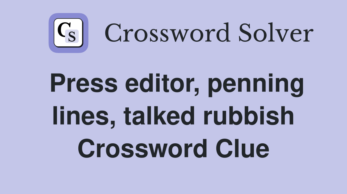 Press editor, penning lines, talked rubbish Crossword Clue