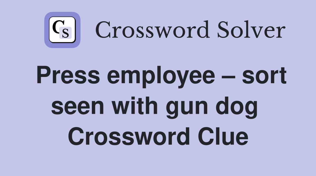 Press employee – sort seen with gun dog  Crossword Clue