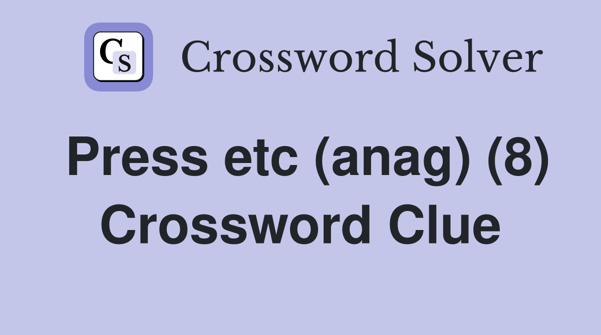 Press etc (anag) (8) Crossword Clue