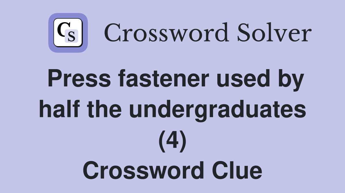 Press fastener used by half the undergraduates (4) Crossword Clue