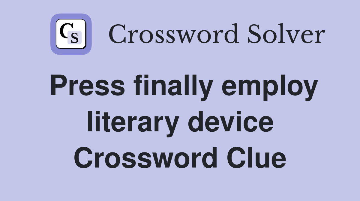 Press finally employ literary device Crossword Clue