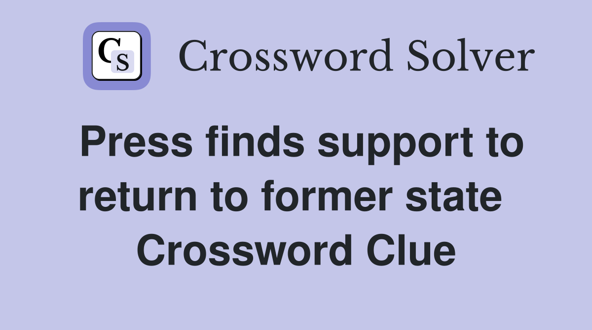 Press finds support to return to former state  Crossword Clue