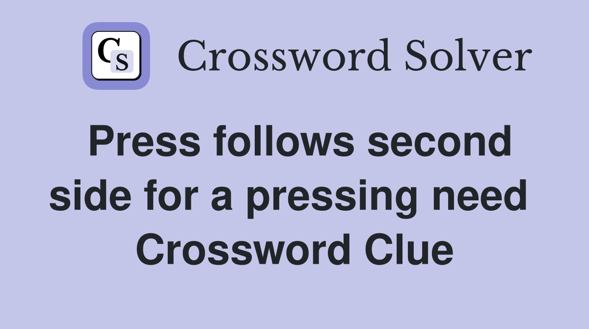 Press follows second side for a pressing need  Crossword Clue