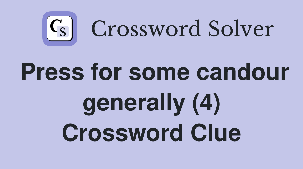 Press for some candour generally (4) Crossword Clue