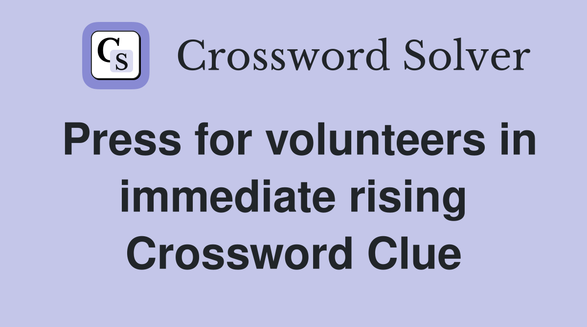 Press for volunteers in immediate rising Crossword Clue