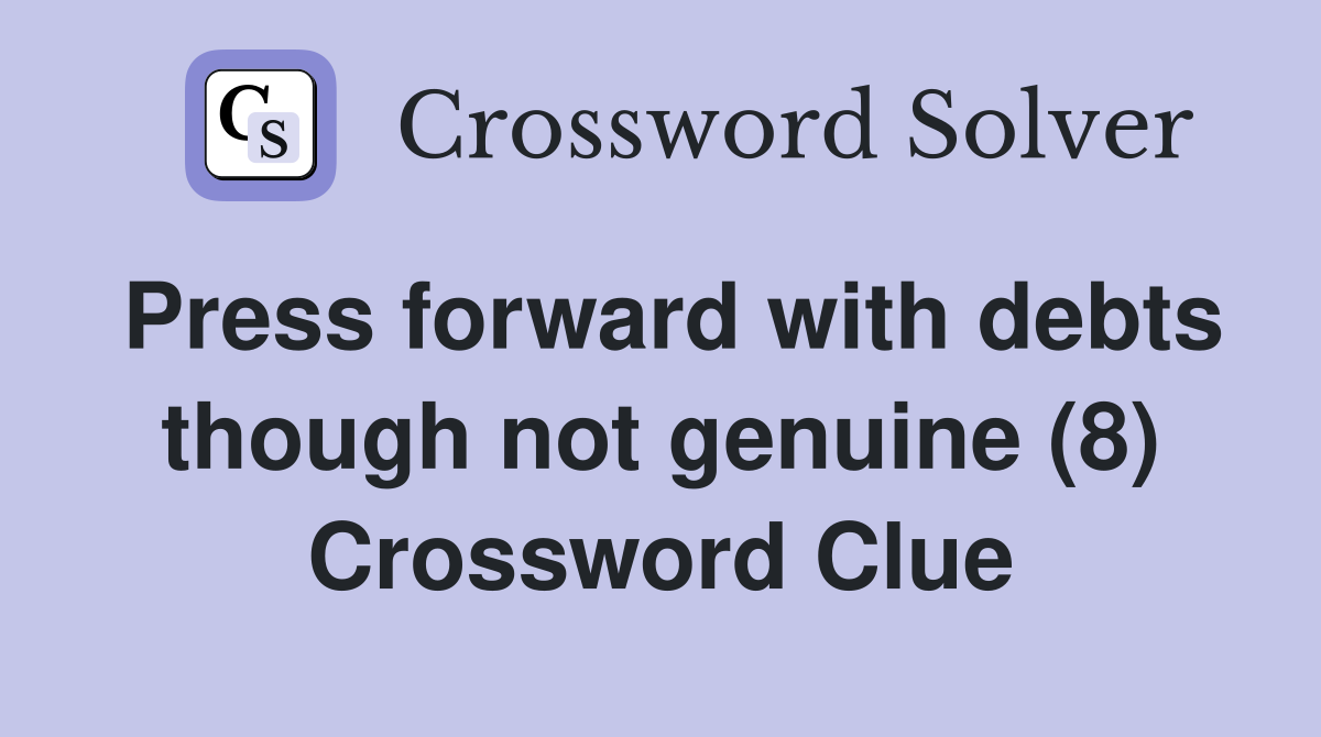Press forward with debts though not genuine (8) Crossword Clue
