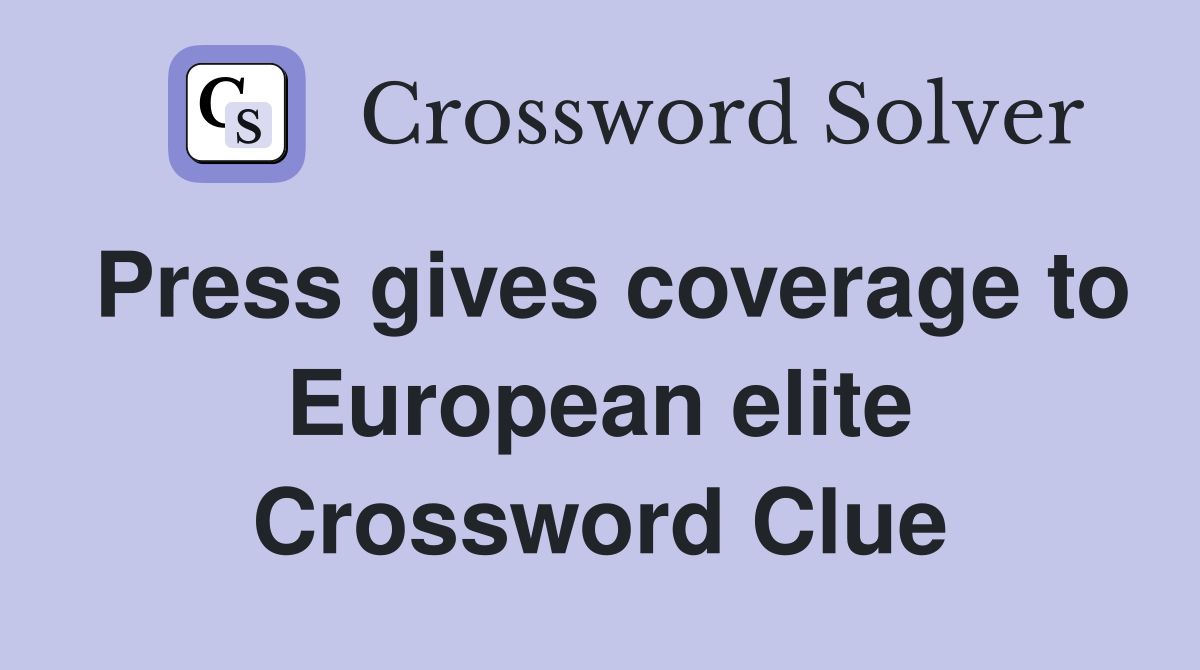 Press gives coverage to European elite Crossword Clue