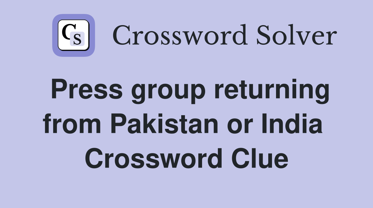 Press group returning from Pakistan or India  Crossword Clue