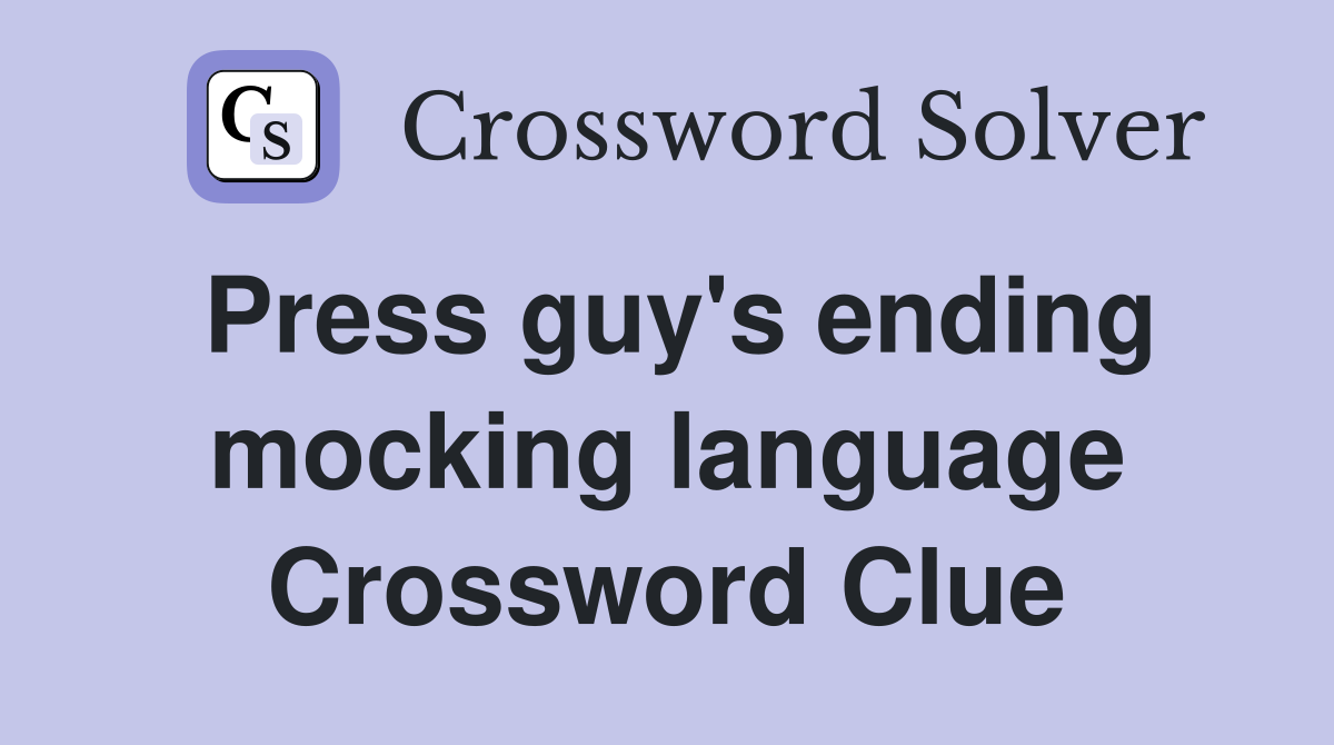 Press guy's ending mocking language Crossword Clue