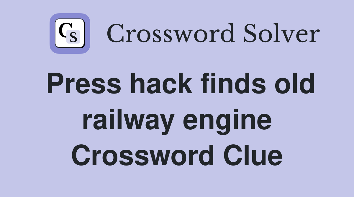 Press hack finds old railway engine Crossword Clue