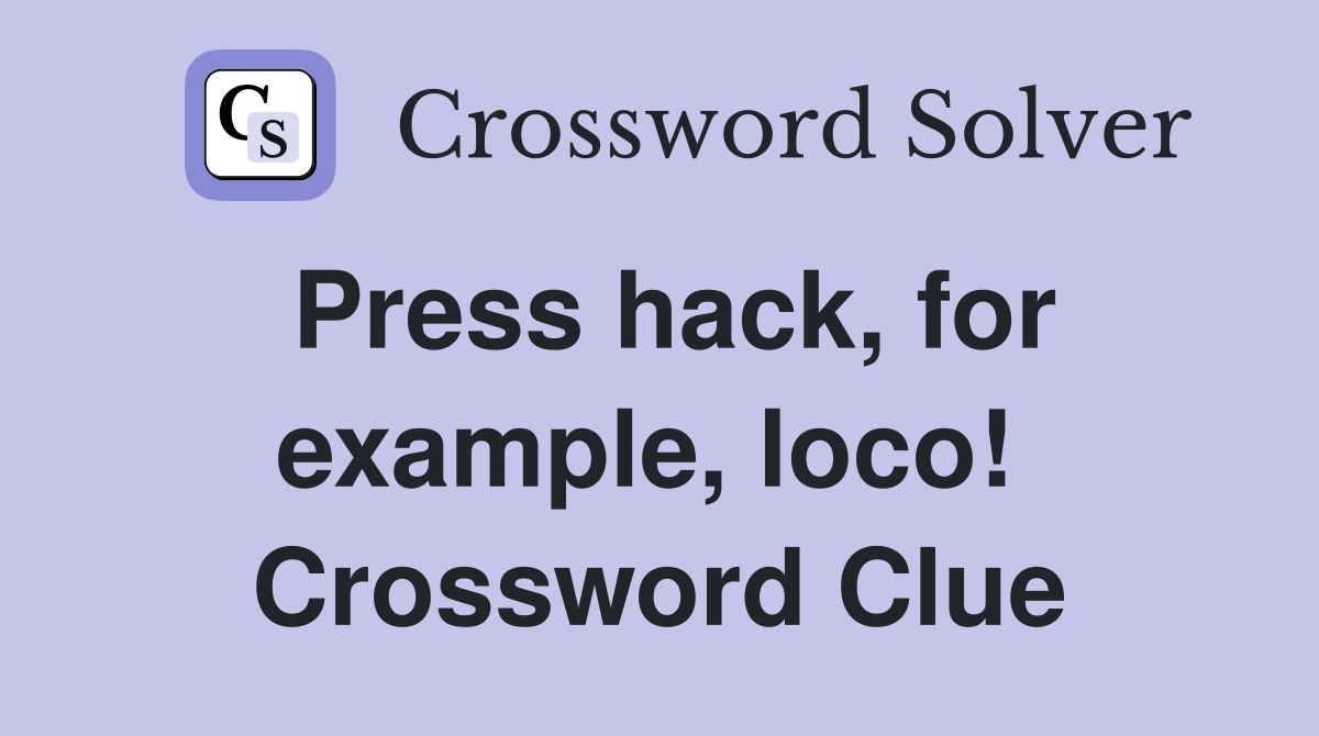 Press hack, for example, loco!  Crossword Clue