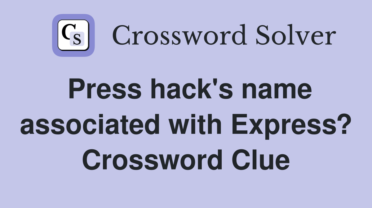 Press hack's name associated with Express? Crossword Clue