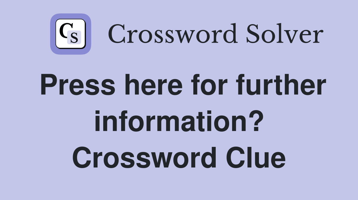 Press here for further information? Crossword Clue
