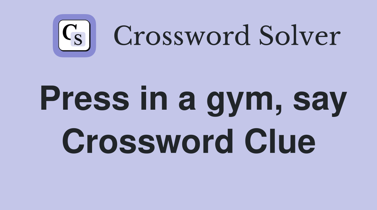 Press in a gym, say Crossword Clue