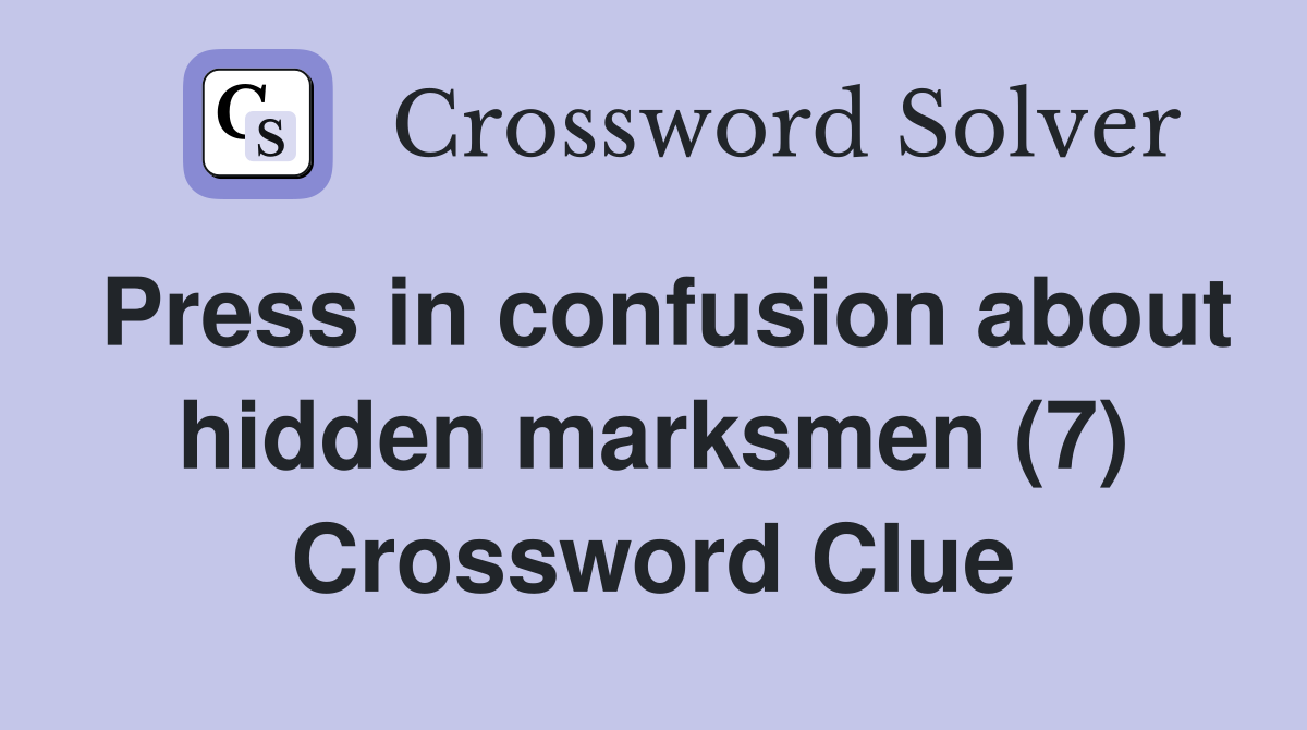 Press in confusion about hidden marksmen (7) Crossword Clue