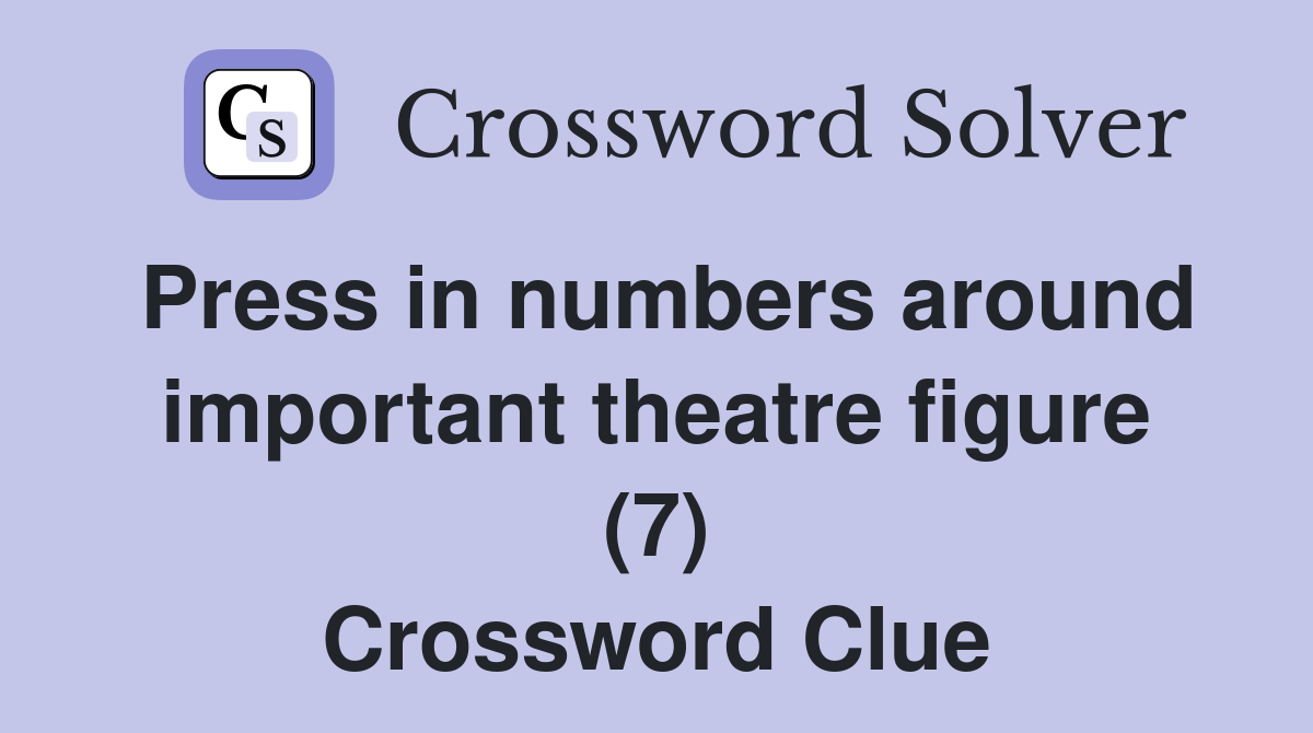 Press in numbers around important theatre figure (7) Crossword Clue