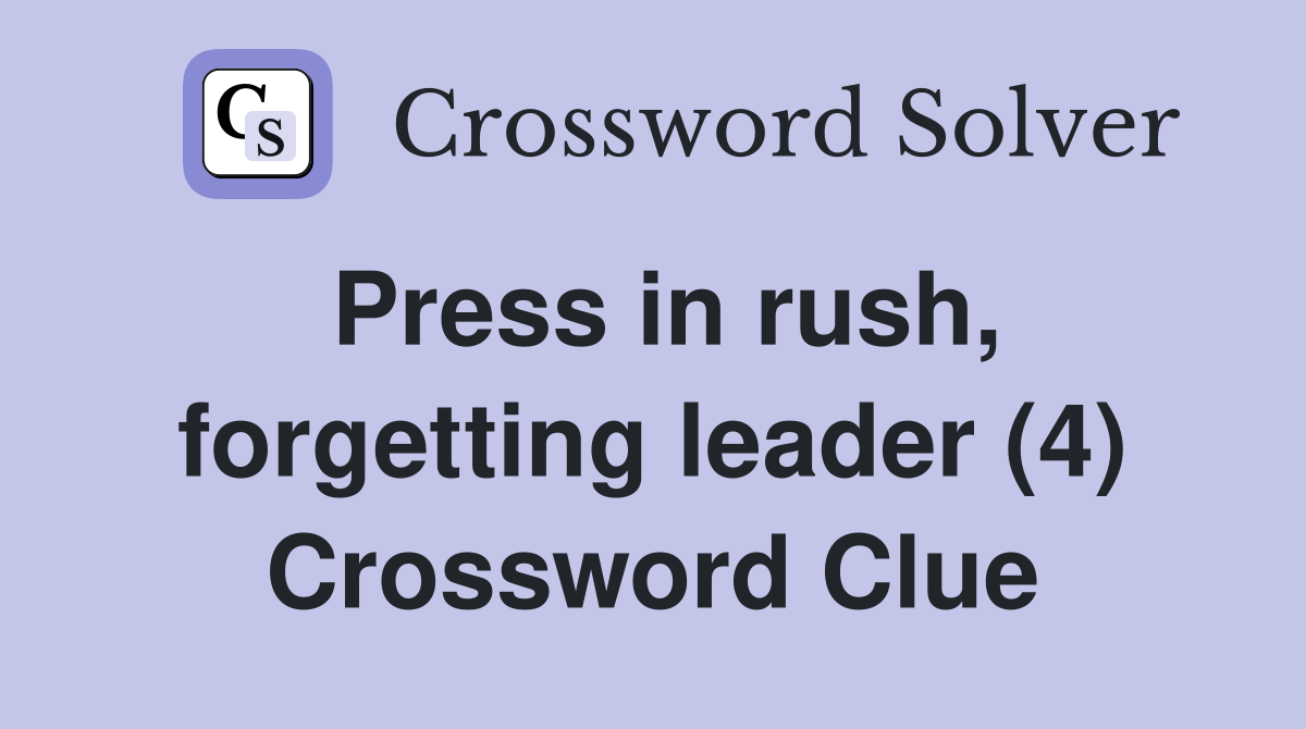 Press in rush, forgetting leader (4) Crossword Clue