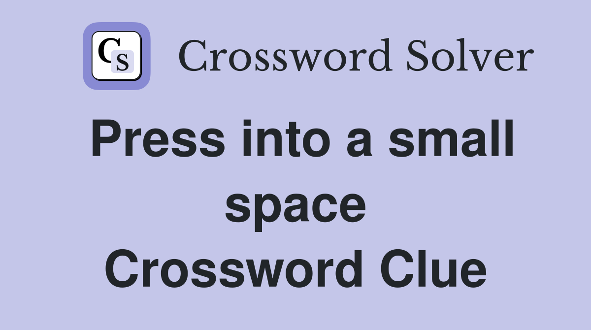 Press into a small space Crossword Clue